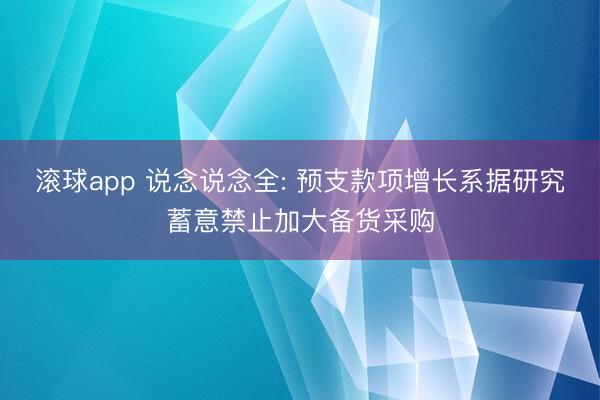 滚球app 说念说念全: 预支款项增长系据研究蓄意禁止加大备货采购