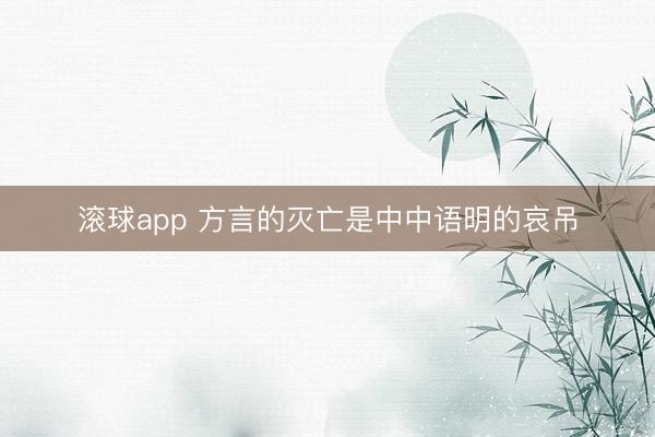 滚球app 方言的灭亡是中中语明的哀吊