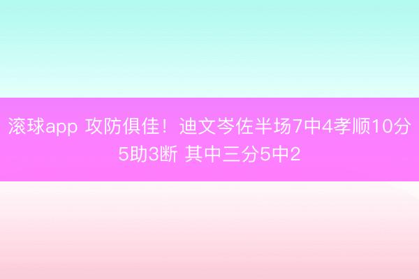 滚球app 攻防俱佳！迪文岑佐半场7中4孝顺10分5助3断 其中三分5中2