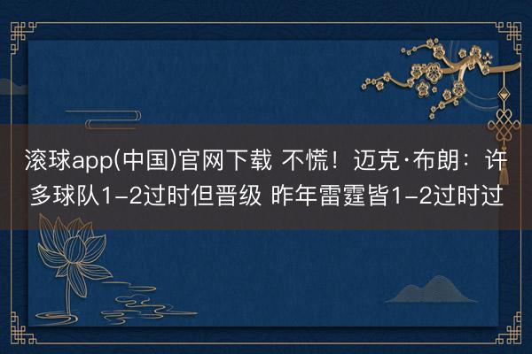 滚球app(中国)官网下载 不慌！迈克·布朗：许多球队1-2过时但晋级 昨年雷霆皆1-2过时过