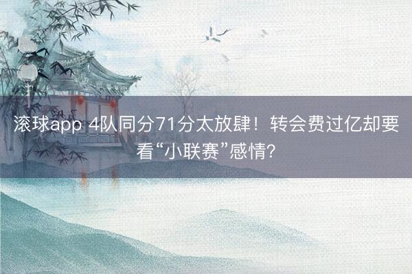 滚球app 4队同分71分太放肆！转会费过亿却要看“小联赛”感情？