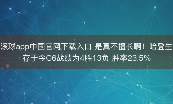 滚球app中国官网下载入口 是真不擅长啊！哈登生存于今G6战绩为4胜13负 胜率23.5%